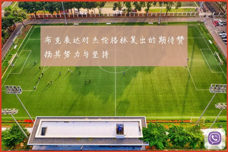 布克表达对杰伦格林复出的期待赞扬其努力与坚持