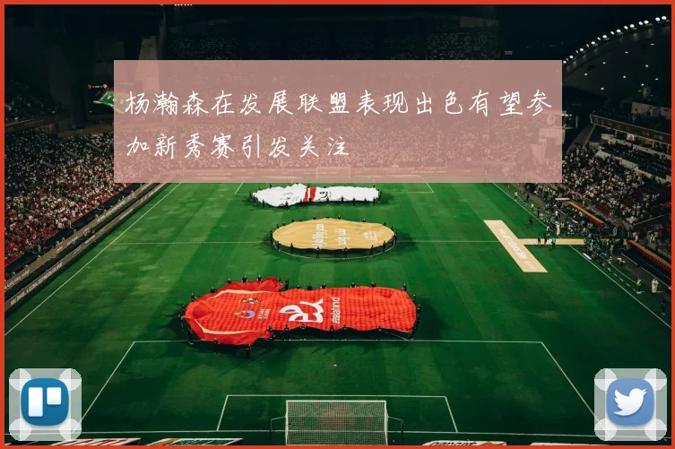 杨瀚森在发展联盟表现出色有望参加新秀赛引发关注