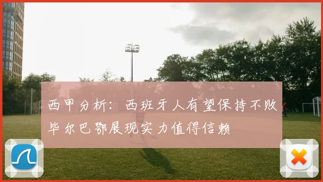 西甲分析：西班牙人有望保持不败毕尔巴鄂展现实力值得信赖