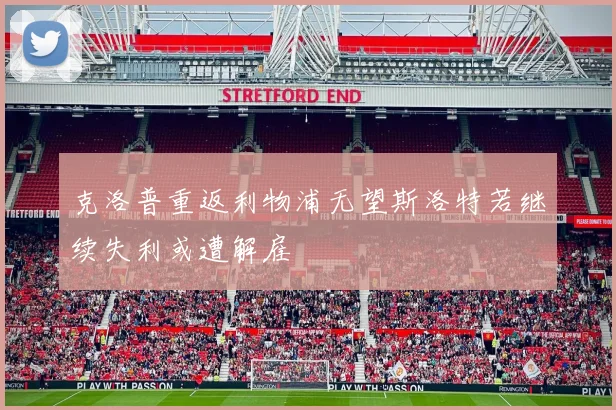 克洛普重返利物浦无望斯洛特若继续失利或遭解雇